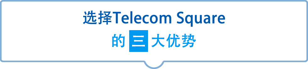 选择Telecom Square 的三大优势