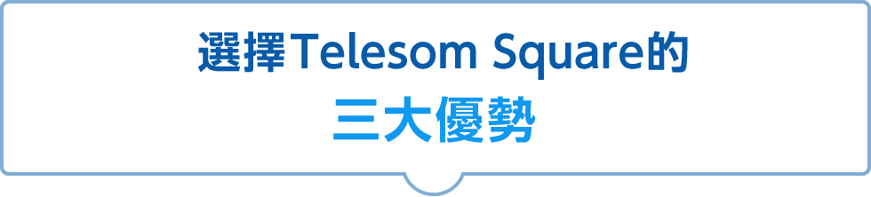 只有我們Telecom Square 才有辦法提供的3大服務特色